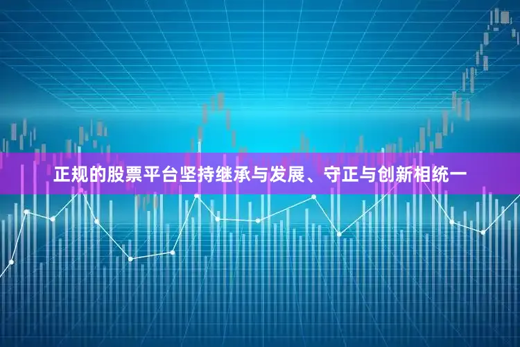 正规的股票平台坚持继承与发展、守正与创新相统一