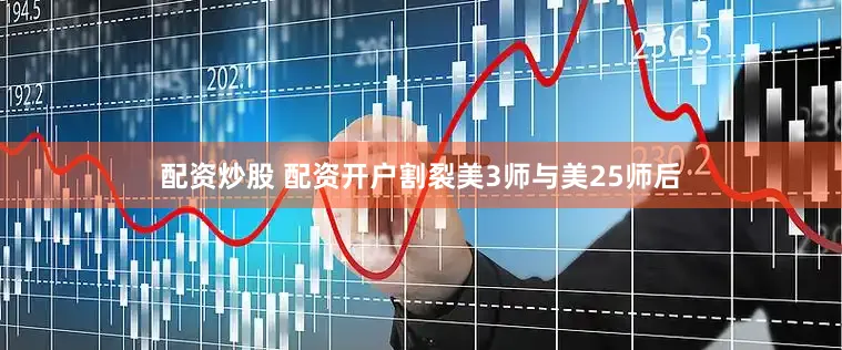 配资炒股 配资开户割裂美3师与美25师后