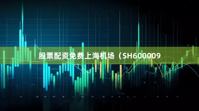 股票配资免费上海机场（SH600009