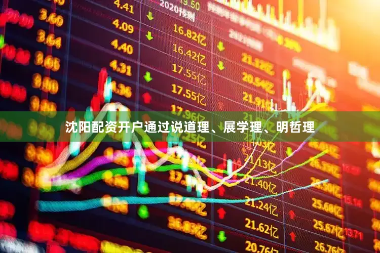 沈阳配资开户通过说道理、展学理、明哲理