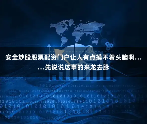 安全炒股股票配资门户让人有点摸不着头脑啊……先说说这事的来龙去脉