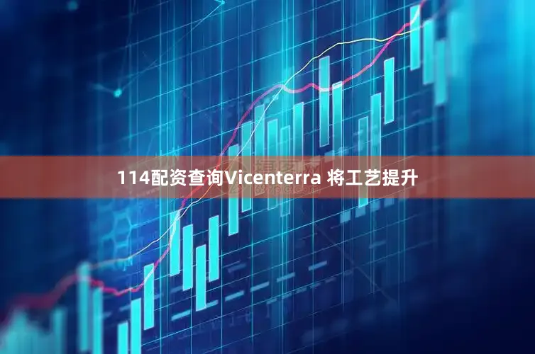 114配资查询Vicenterra 将工艺提升