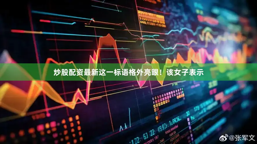 炒股配资最新这一标语格外亮眼！该女子表示