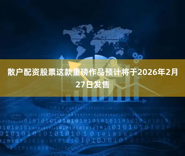 散户配资股票这款重磅作品预计将于2026年2月27日发售